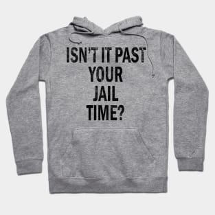 Isn’t It Past Your Jail Time Hoodie